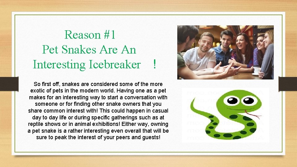 Reason #1 Pet Snakes Are An Interesting Icebreaker ! So first off, snakes are