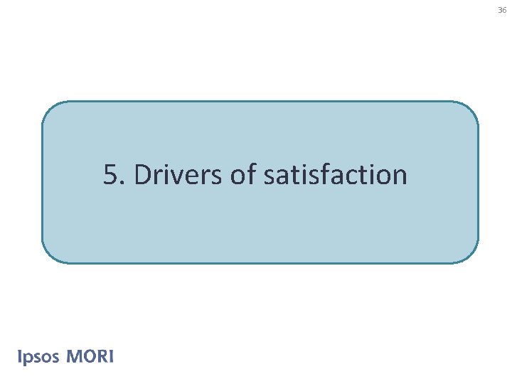 36 5. Drivers of satisfaction 