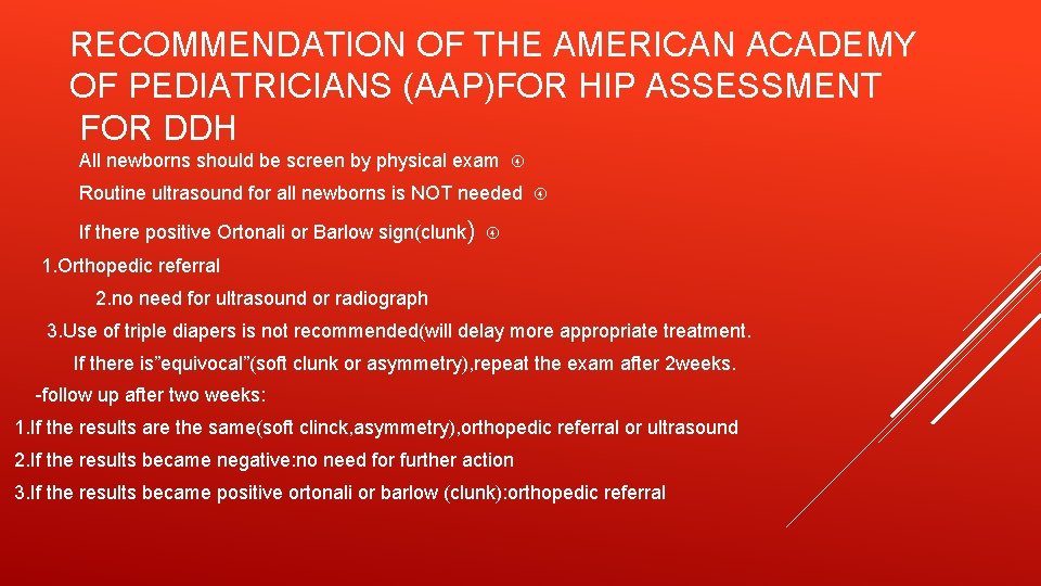 RECOMMENDATION OF THE AMERICAN ACADEMY OF PEDIATRICIANS (AAP)FOR HIP ASSESSMENT FOR DDH All newborns