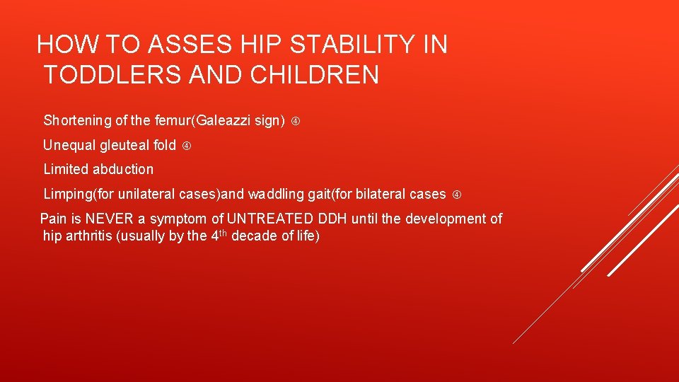 HOW TO ASSES HIP STABILITY IN TODDLERS AND CHILDREN Shortening of the femur(Galeazzi sign)