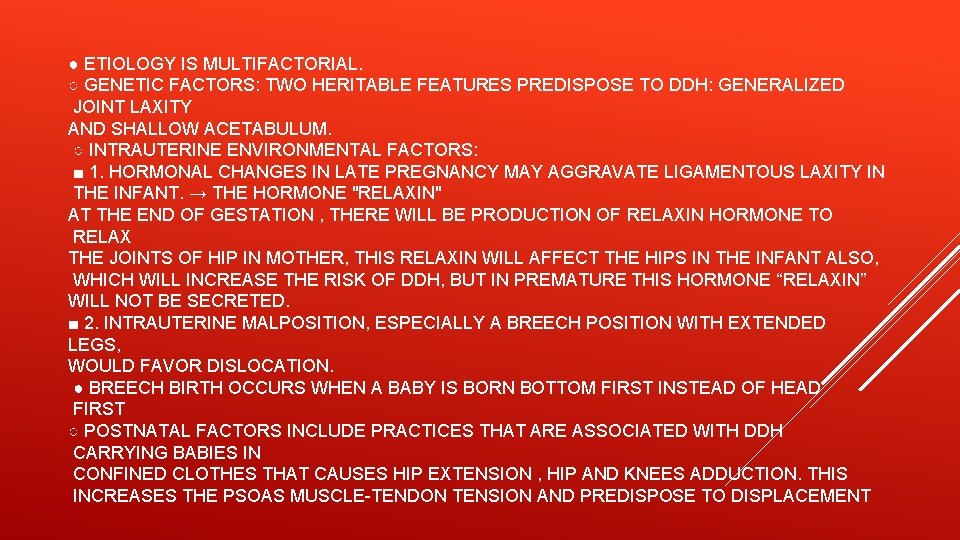 ● ETIOLOGY IS MULTIFACTORIAL. ○ GENETIC FACTORS: TWO HERITABLE FEATURES PREDISPOSE TO DDH: GENERALIZED