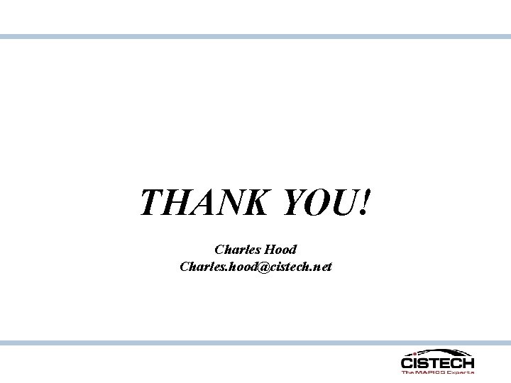 THANK YOU! Charles Hood Charles. hood@cistech. net THANK YOU! Charles Hood Charles. hood@cistech. net