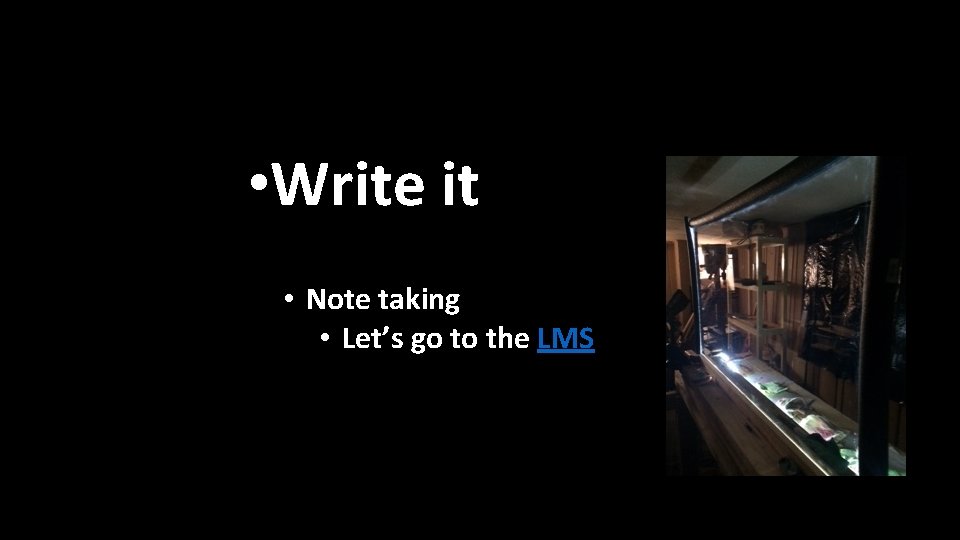  • Write it • Note taking • Let’s go to the LMS 