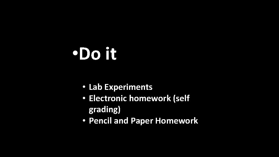  • Do it • Lab Experiments • Electronic homework (self grading) • Pencil