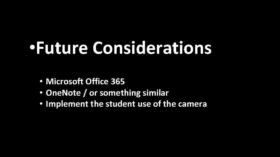  • Future Considerations • Microsoft Office 365 • One. Note / or something