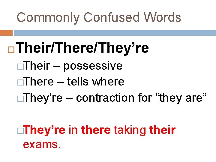 Commonly Confused Words Their/There/They’re �Their – possessive �There – tells where �They’re – contraction