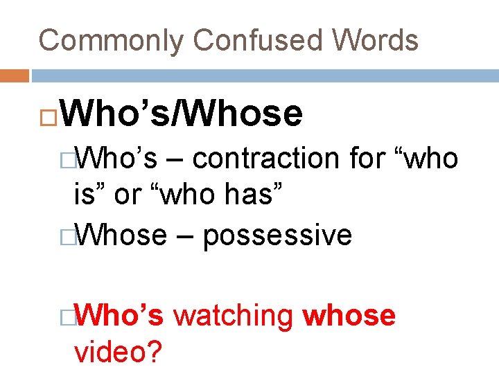 Commonly Confused Words Who’s/Whose �Who’s – contraction for “who is” or “who has” �Whose