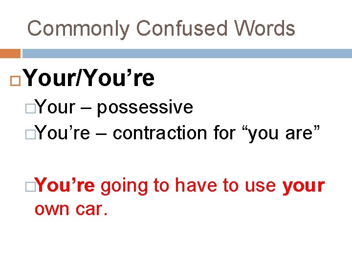 Commonly Confused Words Your/You’re �Your – possessive �You’re – contraction for “you are” �You’re