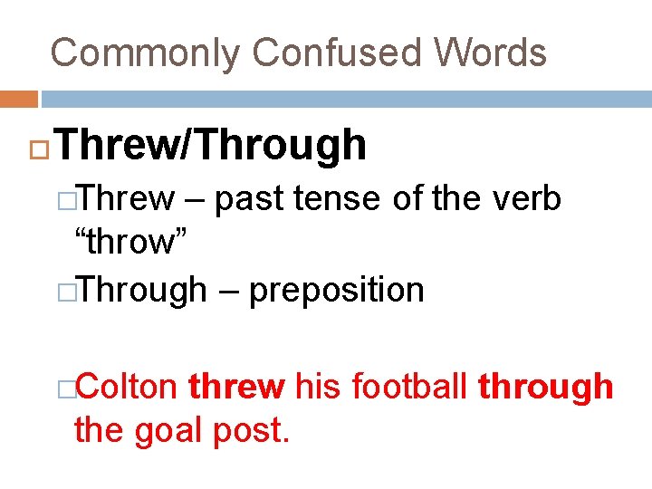 Commonly Confused Words Threw/Through �Threw – past tense of the verb “throw” �Through –