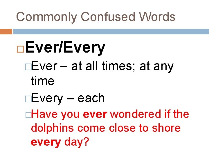 Commonly Confused Words Ever/Every �Ever – at all times; at any time �Every –