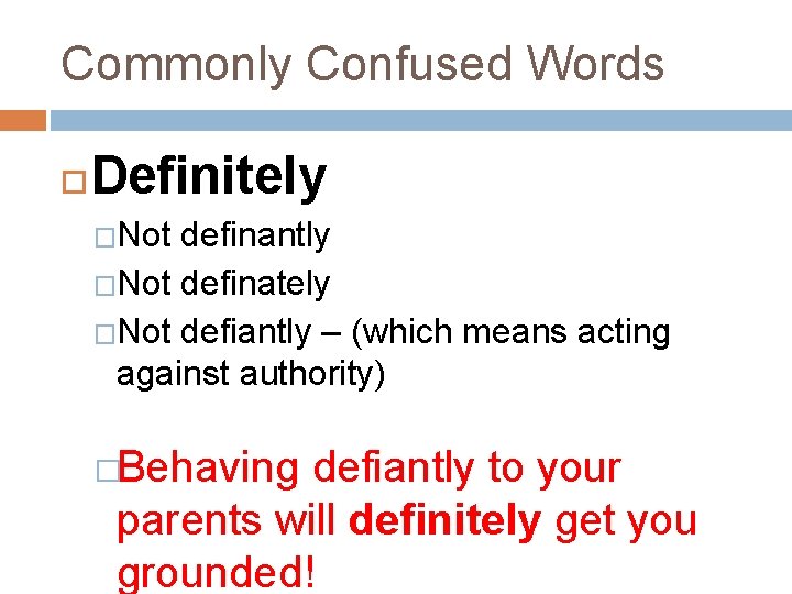 Commonly Confused Words Definitely �Not definantly �Not definately �Not defiantly – (which means acting