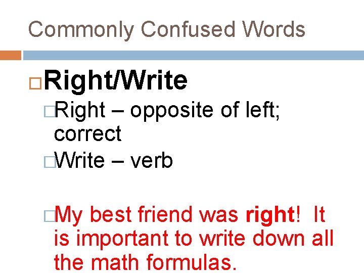 Commonly Confused Words Right/Write �Right – opposite of left; correct �Write – verb �My