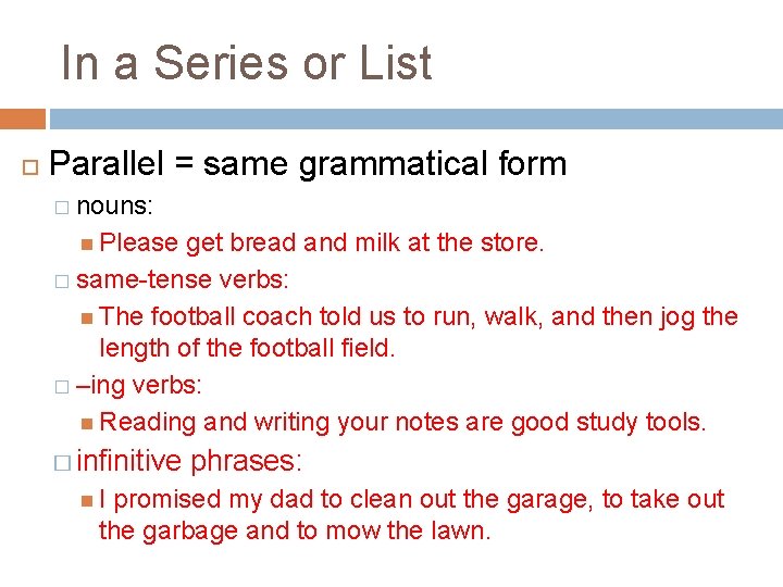 In a Series or List Parallel = same grammatical form � nouns: Please get