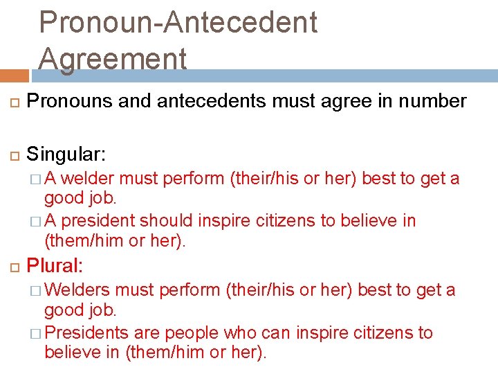 Pronoun-Antecedent Agreement Pronouns and antecedents must agree in number Singular: �A welder must perform