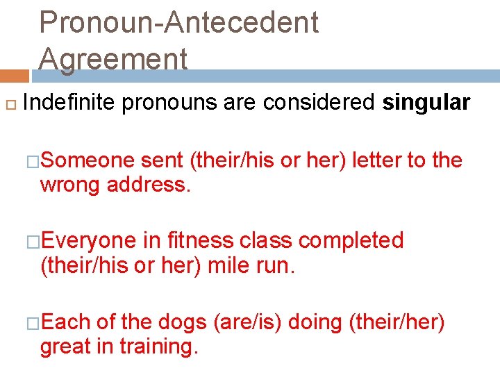 Pronoun-Antecedent Agreement Indefinite pronouns are considered singular �Someone sent (their/his or her) letter to