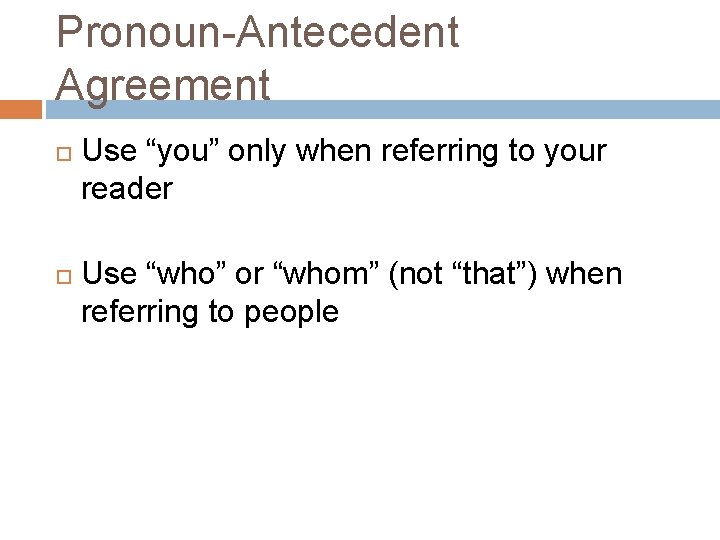Pronoun-Antecedent Agreement Use “you” only when referring to your reader Use “who” or “whom”
