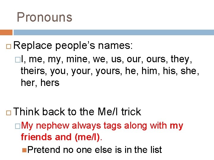 Pronouns Replace people’s names: �I, me, my, mine, we, us, ours, they, theirs, your,