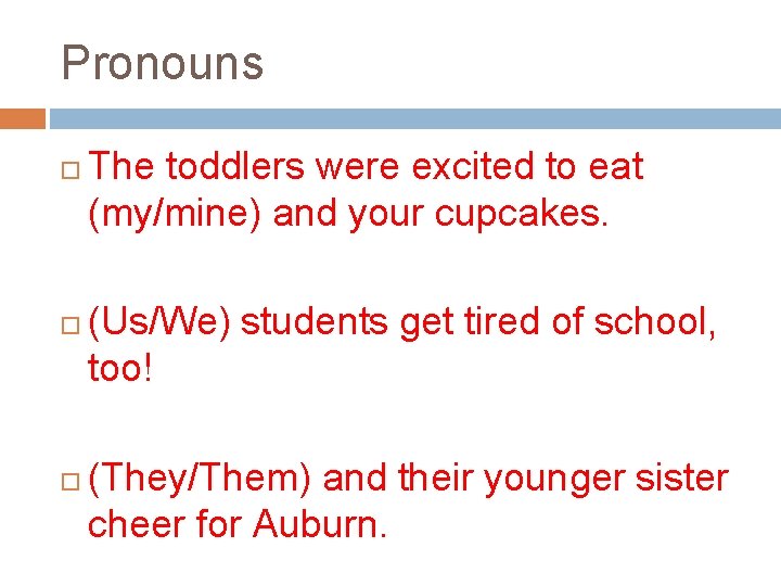 Pronouns The toddlers were excited to eat (my/mine) and your cupcakes. (Us/We) students get