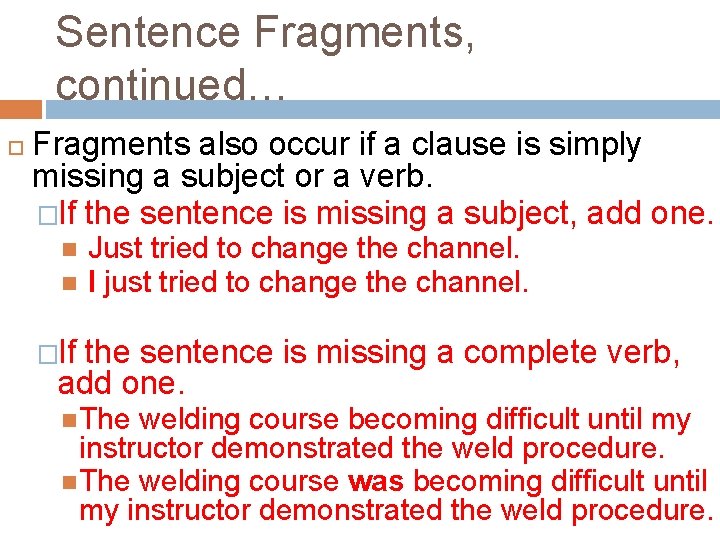 Sentence Fragments, continued… Fragments also occur if a clause is simply missing a subject