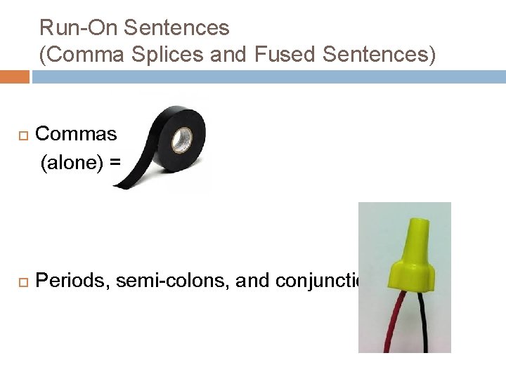 Run-On Sentences (Comma Splices and Fused Sentences) Commas (alone) = Periods, semi-colons, and conjunctions