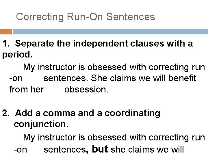 Correcting Run-On Sentences 1. Separate the independent clauses with a period. My instructor is