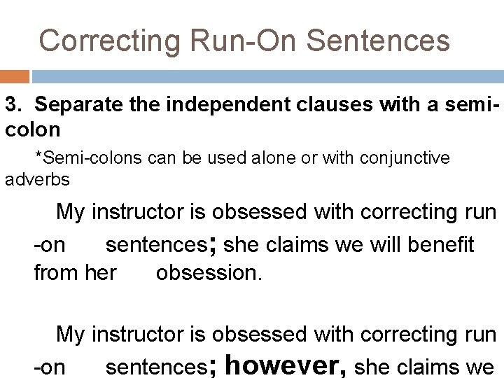 Correcting Run-On Sentences 3. Separate the independent clauses with a semicolon *Semi-colons can be