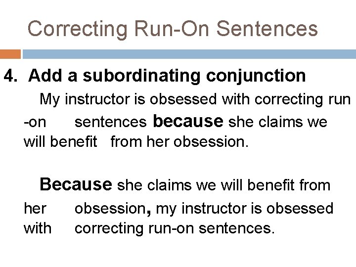 Correcting Run-On Sentences 4. Add a subordinating conjunction My instructor is obsessed with correcting