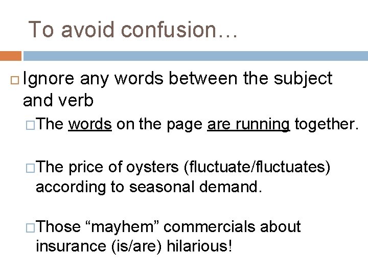 To avoid confusion… Ignore any words between the subject and verb �The words on