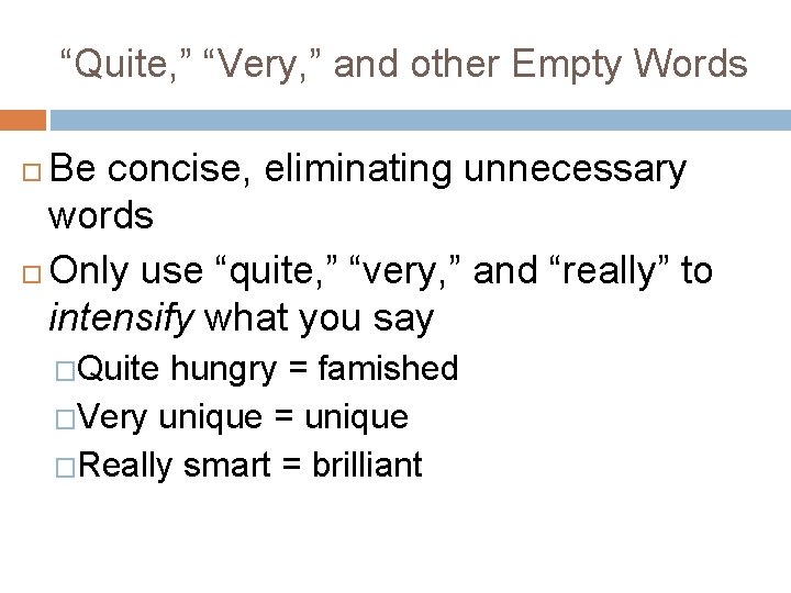 “Quite, ” “Very, ” and other Empty Words Be concise, eliminating unnecessary words Only