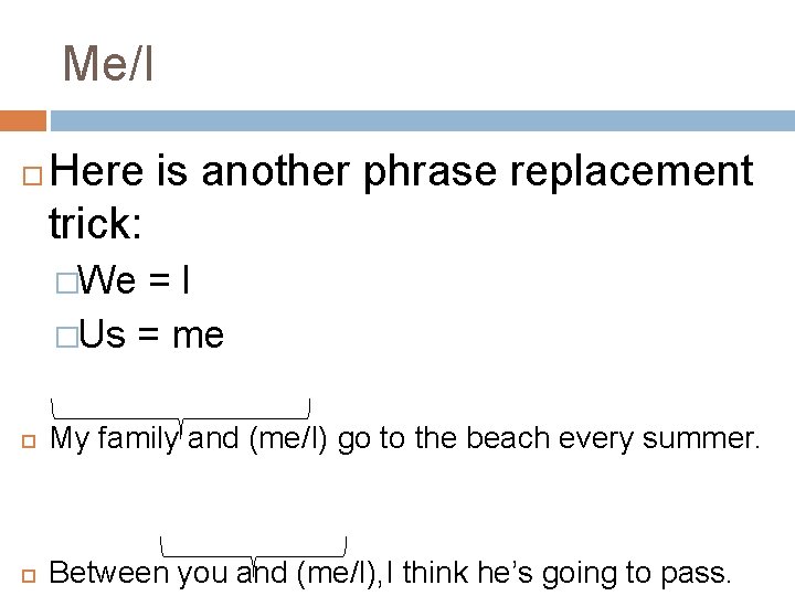 Me/I Here is another phrase replacement trick: �We =I �Us = me My family