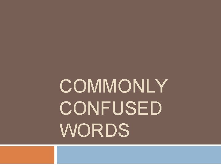 COMMONLY CONFUSED WORDS 