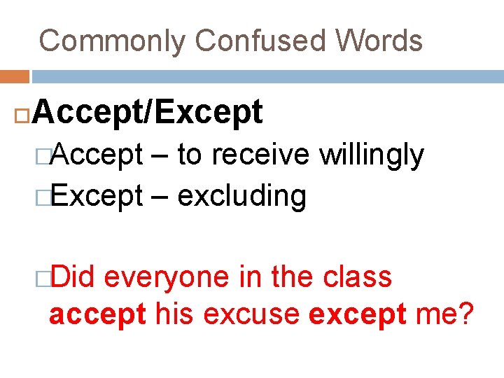 Commonly Confused Words Accept/Except �Accept – to receive willingly �Except – excluding �Did everyone