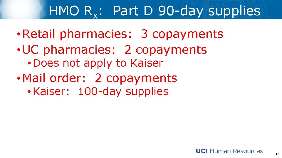 HMO Rx: Part D 90 -day supplies • Retail pharmacies: 3 copayments • UC