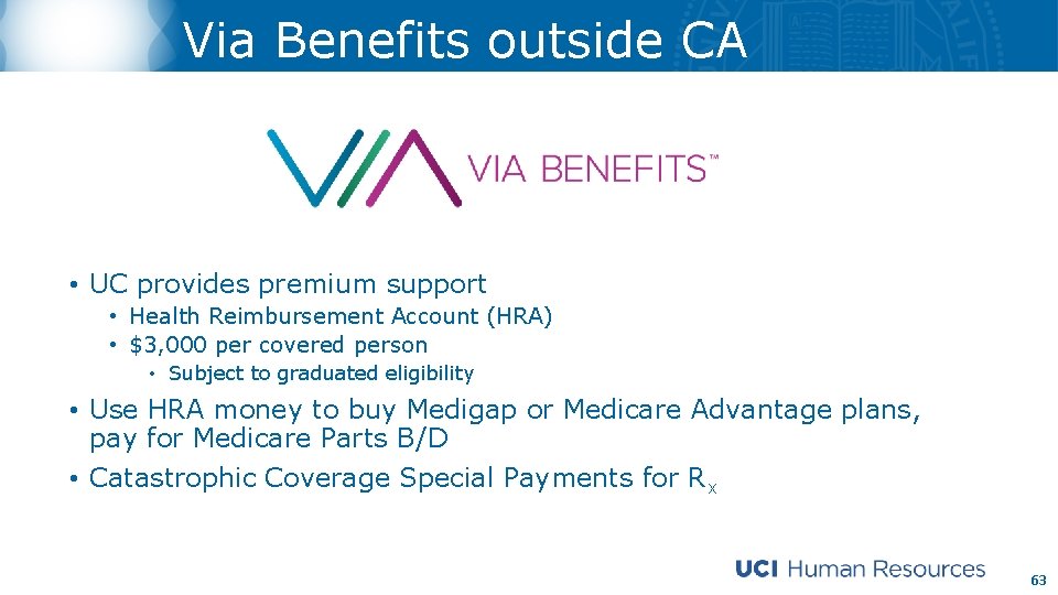 Via Benefits outside CA • UC provides premium support • Health Reimbursement Account (HRA)