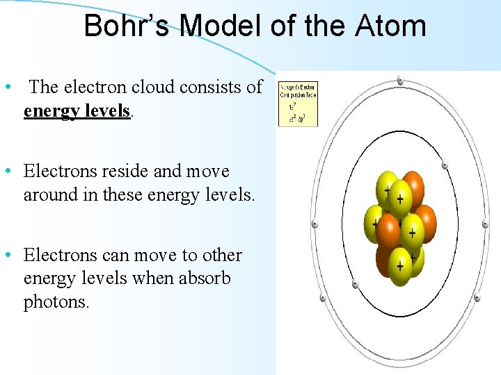 Bohr’s Model of the Atom • The electron cloud consists of energy levels. •