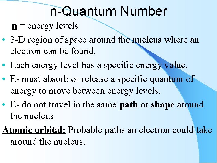 n-Quantum Number n = energy levels • 3 -D region of space around the