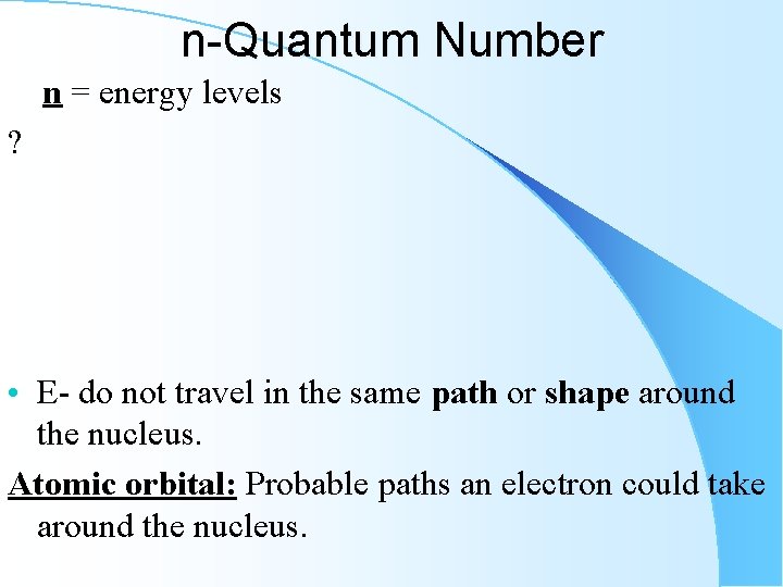 n-Quantum Number n = energy levels ? • E- do not travel in the
