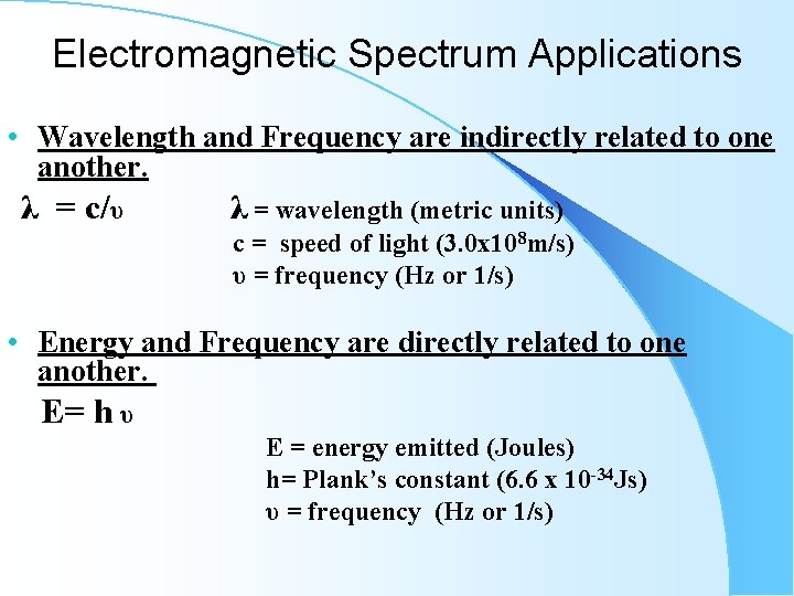 Electromagnetic Spectrum Applications • Wavelength and Frequency are indirectly related to one another. λ