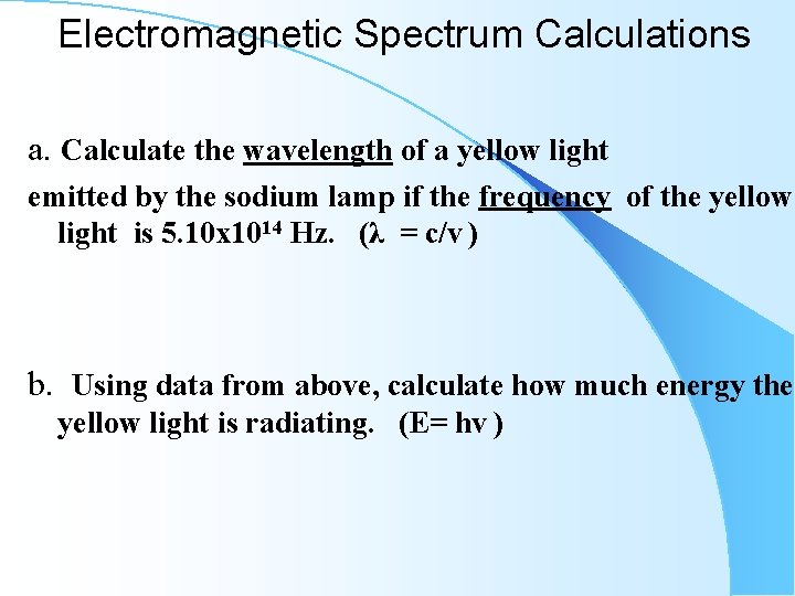 Electromagnetic Spectrum Calculations a. Calculate the wavelength of a yellow light emitted by the