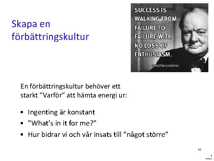 Skapa en förbättringskultur En förbättringskultur behöver ett starkt ”Varför” att hämta energi ur: •