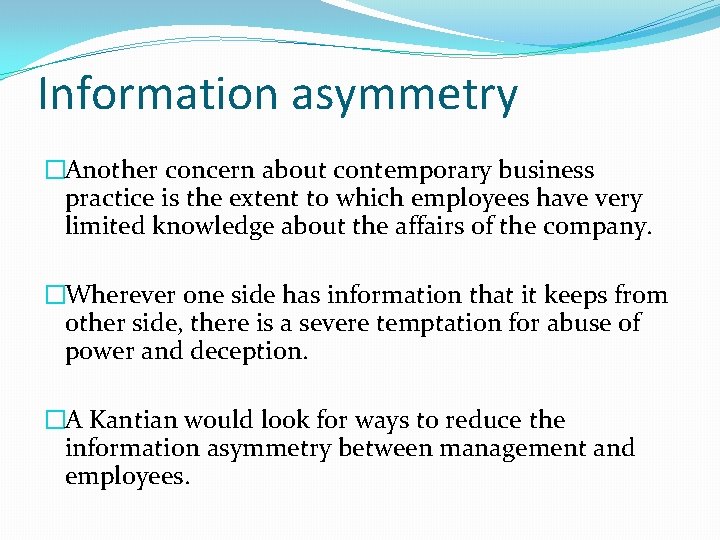 Information asymmetry �Another concern about contemporary business practice is the extent to which employees