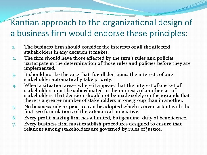 Kantian approach to the organizational design of a business firm would endorse these principles: