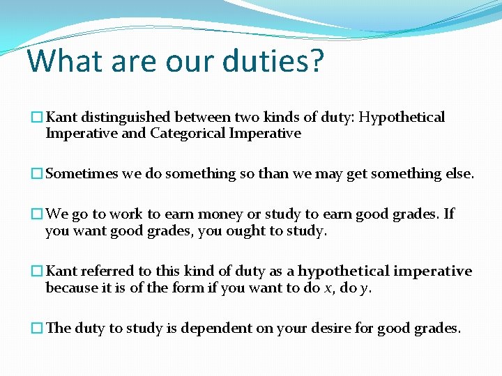 What are our duties? �Kant distinguished between two kinds of duty: Hypothetical Imperative and