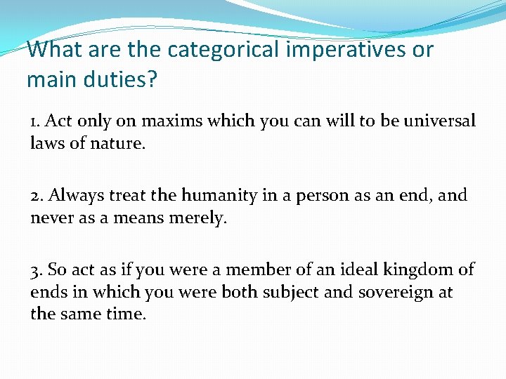 What are the categorical imperatives or main duties? 1. Act only on maxims which