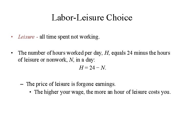 Labor-Leisure Choice • Leisure - all time spent not working. • The number of