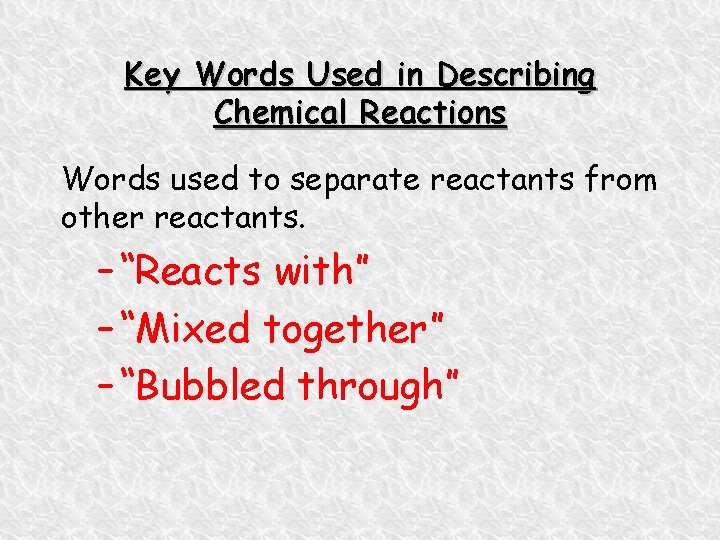 Key Words Used in Describing Chemical Reactions Words used to separate reactants from other