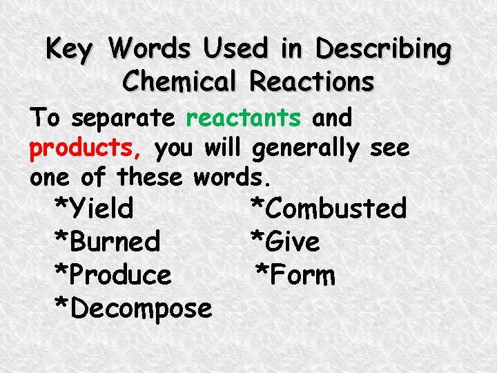Key Words Used in Describing Chemical Reactions To separate reactants and products, you will