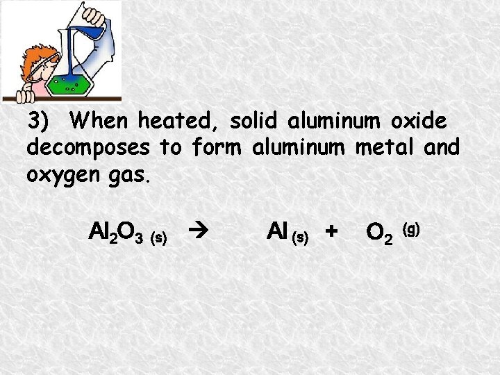 3) When heated, solid aluminum oxide decomposes to form aluminum metal and oxygen gas.