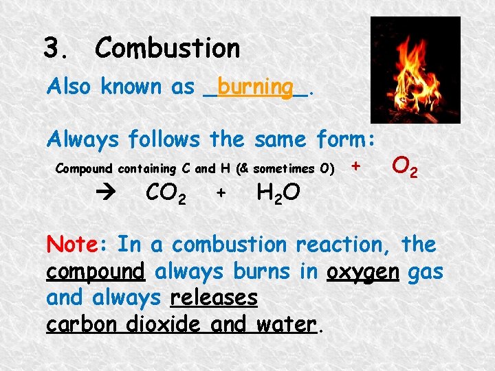 3. Combustion Also known as _burning_. Always follows the same form: Compound containing C