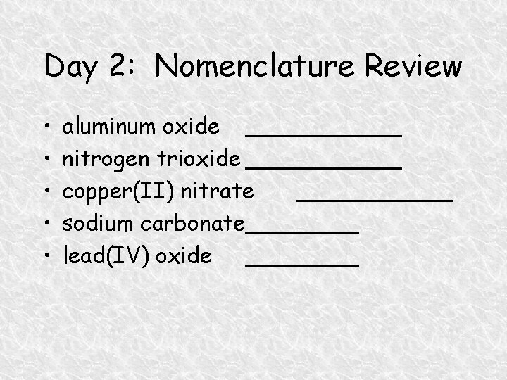 Day 2: Nomenclature Review • • • aluminum oxide ______ nitrogen trioxide ______ copper(II)